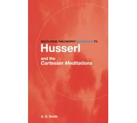 A. D. Smith – Routledge Philosophy GuideBook to Husserl and the Cartesian Meditations – Broché