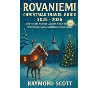 Rovaniemi Christmas Travel Guide 2025 - 2026: Step Into the Heart of Lapland’s Winter Wonderland, Where Snow, Lights, and Holiday Cheer Collide