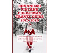 Rovaniemi Finland Christmas Travel Guide 2025-2026: Discover the Enchanted Home of Santa and the Magic of the Northern Lights