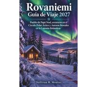 Rovaniemi Guía de Viaje 2027: Pueblo de Papá Noel, aventuras en el Círculo Polar Ártico y Auroras Boreales en la Laponia finlandesa