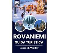 ROVANIEMI Guida turistica 2025-2026: Un viaggio stagionale attraverso il Circolo Polare Artico, dalle avventure all'aurora boreale alle fughe al sole di mezzanotte