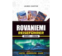 ROVANIEMI REISEFÜHRER 2025 - 2026: Erkunden Sie das Dorf des Weihnachtsmanns, jagen Sie den Nordlichtern nach und erleben Sie die Magie Lapplands