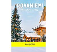 Rovaniemi Reiseführer 2026: Das Dorf des Weihnachtsmanns, arktische Abenteuer, Nordlichter, samische Kultur und ganzjährige Magie in der Hauptstadt Lapplands
