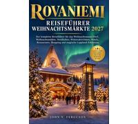 Rovaniemi Reiseführer Weihnachtsmärkte 2027: Der komplette Reiseführer für das Weihnachtsmann-Dorf, Weihnachtsmärkte, Nordlichter, Winteraktivitäten, ... Shopping und magische Lappland-Erlebnisse