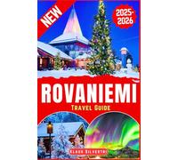 Rovaniemi Travel Guide 2025-2026: The Ultimate Guide to Exploring Rovaniemi’s Christmas Magic, Winter Adventures, and Arctic Wonders With Expert Tips