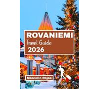 ROVANIEMI TRAVEL GUIDE 2026: Santa Claus Village, Lapland Christmas Magic, Arctic Circle Adventures, And Family Holiday