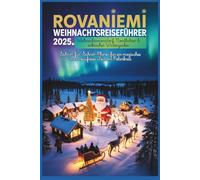Rovaniemi Weihnachtsreiseführer 2025: Weihnachtsmanndorf, Nordlichter & arktischer Winterzauber - Schritt-für-Schritt-Planer für ein magisches und stressfreies Fest am Polarkreis