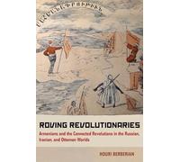 Roving Revolutionaries: Armenians and the Connected Revolutions in the Russian, Iranian, and Ottoman Worlds