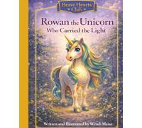 Rowan the Unicorn Who Carried the Light - A Heartwarming Brave Hearts Club Story About Inner Strength and Compassion: A Cozy Children’s Book About Hope, Bravery, and Letting Your Light Shine