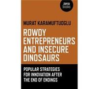 Rowdy Entrepreneurs and Insecure Dinosaurs Popular Strategies for Innovation After the End of Endings by Murat Karamuftuoglu Murat Karamuftuoglu (Auteur)