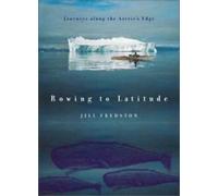 Rowing to Latitude : Journeys Along the Arctic's Edge. Fredston