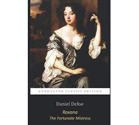 Roxana: The Fortunate Mistress By Daniel Defoe "The Annotated Classic Edition"