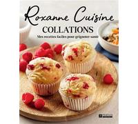Roxanne Cuisine - Collations : Mes Recettes Faciles Pour Grignoter