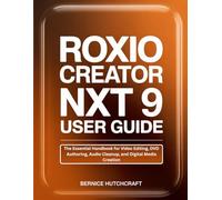 ROXIO CREATOR NXT 9 USER GUIDE: The Essential Handbook for Video Editing, DVD Authoring, Audio Cleanup, and Digital Media Creation
