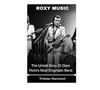 Roxy Music: The Untold Story Of Glam Rock's Most Enigmatic Band