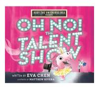 Roxy the Unisaurus Rex Presents Oh No The Talent Show by Eva Chen Eva Chen (Auteur)