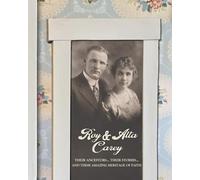 Roy and Alta Carey: THEIR ANCESTORS, THEIR STORIES, AND THEIR AMAZING HERITAGE OF FAITH