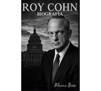 ROY COHN BIOGRAFÍA: El ascenso despiadado, el poder secreto y el oscuro legado del abogado más controvertido de Estados Unidos