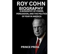 Roy Cohn Biography: A Biography of Power, Persuasion, and the Politics of Fear in America