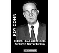 Roy Cohn: Secrets, Trials, and Influence: The Untold Story of Roy Cohn