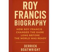Roy Francis Biography: How Roy Francis Changed the Game Long Before the World Was Ready