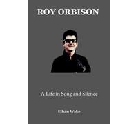 Roy Orbison: A Life In Song And Silence