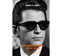 ROY ORBISON AND A LIFE IN SONG: The Rise, Challenges, and Influence of a Rock Pioneer