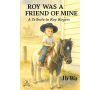 ROY WAS A FRIEND OF MINE: A Tribute to Roy Rogers