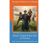 Roya’s Tirgan & the Fate of Arrows: Book 6 of the Roya’s Starlight and Shadows Series