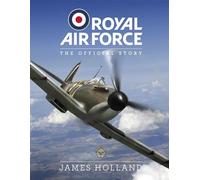 Royal Air Force The Official Story by James Holland James Holland (Auteur)