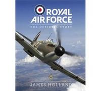 Royal Air Force The Official Story by James Holland James Holland (Auteur)