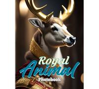 Royal Animal Photobook: Photos Of Animals In Regal Costumes Albums For Girls, Boys, Friends, Or Lovers For Birthday Gifts St. Patrick's Day Valentine's Day To Stress Relief