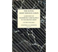 Royal Army Service Corps. A History Of Transport And Supply In The British Army Volume Two