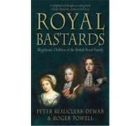 Royal Bastards: Illegitimate Children of the British Royal Family Beauclerk-Dewar, Peter, Powell, Roger (Auteur)
