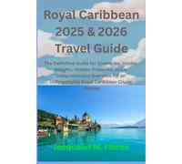ROYAL CARIBBEAN 2025 & 2026 TRAVEL GUIDE: The Definitive Guide for Itineraries, Insider Insights, Hidden Treasures, and a Comprehensive Overview for an Unforgettable Royal Caribbean Cruise Journey