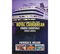 ROYAL CARIBBEAN CRUISE ESSENTIALS 2025-2026: The Ultimate Insider Guide to Luxurious Voyages, Onboard Adventures, and Unforgettable Ports
