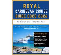 Royal Caribbean Cruise Guide: The Complete Guidebook for First Timers: Discover Top Destinations, What to Do and Eat, Ships, Accommodations, Dining Options, and Expert Tips