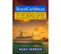 Royal Caribbean: The Definitive History of the World’s Most Audacious Cruise Line