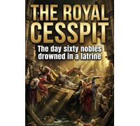Royal Cesspit: The day sixty nobles drowned in a latrine