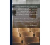 Royal Commissioner on Nature and Extent of Instruction by Institutions in Ireland for Elementary or Primary Education and Working of System of National Ed Creative Media Partners LLCCreative Media Par