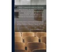 Royal Commissioner on Nature and Extent of Instruction by Institutions in Ireland for Elementary or Primary Education and Working of System of National Ed Creative Media Partners LLCCreative Media Par