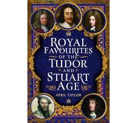 Royal Favourites of the Tudor and Stuart Age