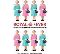 Royal Fever: The British Monarchy In Consumer Culture (Paperback) Cele C Otnes, Pauline Maclaran (Auteur)