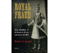 Royal Fraud: The Story of Albania’s First and Last King