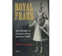 Royal Fraud: The Story of Albania’s First and Last King