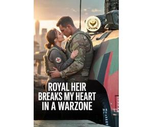 Royal Heir Breaks My Heart In A Warzone: Five Years Later Our Secret Son Forces the Prince to Risk His Crown, His Life, and Everything to Win Me Back