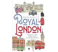 Royal London. Itinerario tra i luoghi, le storie e i segreti della monarchia britannica
