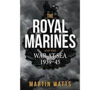 Royal Marines & The War At Sea 1939-1945 Martin Watts, (Auteur)