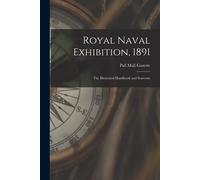Royal Naval Exhibition, 1891; The Illustrated Handbook And Souvenir