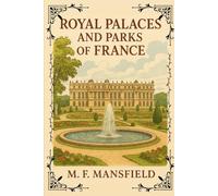 Royal Palaces and Parks of France: A Journey Through the Splendor, History, and Gardens of France’s Royal Heritage With Original Illustrations
